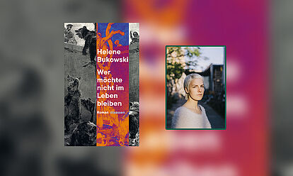 Cover des Romans „Wer möchte nicht im Leben bleiben“ von Helene Bukowski und daneben ein Foto der Autorin