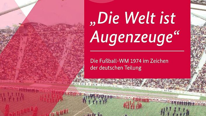 Cover des Heftes ''Die Welt ist Augenzeuge'. Die Fußball-WM 1974 im Zeichen der deutsche Teilung' (Ausschnitt)