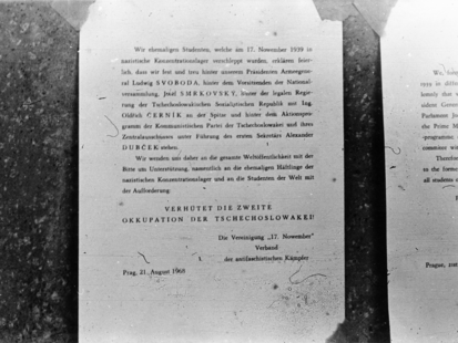 [Abfotografiertes Flugblatt: Wir ehemaligen Studenten, welche am 17. November 1939 in nazistische Konzentrationslager verschleppt wurde, erklären feierlich, dass wir fest und treu hinter unserem Präsidenten Armeegeneral Ludwig Svoboda, hinter dem Vorsitzenden der Nationalversammlung, Josef Smrkovsky, hinter der legalen Regierung der Tschechoslowakischen sozialistischen Republik mit INg. Oldrich Cernik an der Spitze und hinter dem Aktionsprogramm der Kommunistischen Partei der Tschechoslowakei und ihres Zentralausschusses unter Führung des ersten Sekretärs Alexander Dubcek stehen. Wir wenden uns daher an die gesamte Weltöffentlichkeit mit der Bitte um Unterstützung, namentlich an die ehemaligen Häftlinge der nazistischen Konzentrationslager und an die Studenten der Welt mit der Aufforderung: Verhütet die zweite Okkupation der Tschechoslowakei!  Die Vereinigung "17. November" Verband der antifaschistischen Kämpfer  Prag, 21. August 1968]  [Neben diesem Flugblatt ist zur Hälfte ein weiteres abfotografiertes Flugblatt zu erkennen, das in Englisch verfasst wurde.]
