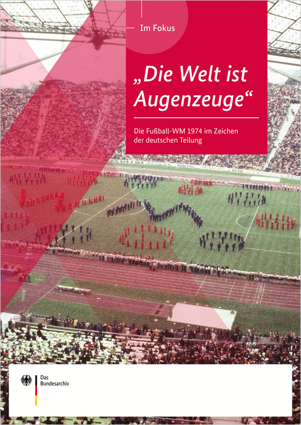  Heft aus der Reihe „Im Fokus“. Auf dem Cover steht über einem historischen Foto, das eine Luftaufnahme des Olympiastadions München zeigt: 'Im Fokus. Die Welt ist Augenzeuge'. Die Fußball-WM 1974 im Zeichen der deutschen Teilung'. Unten links sind Logo und Schriftzug des Bundesarchivs zu sehen.