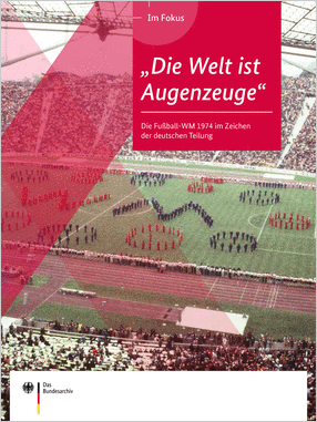 Heft aus der Reihe „Im Fokus“. Auf dem Cover steht über einem historischen Foto, das eine Luftaufnahme des Olympiastadions München zeigt: 'Im Fokus. Die Welt ist Augenzeuge'. Die Fußball-WM 1974 im Zeichen der deutschen Teilung'. Unten links sind Logo und Schriftzug des Bundesarchivs zu sehen.